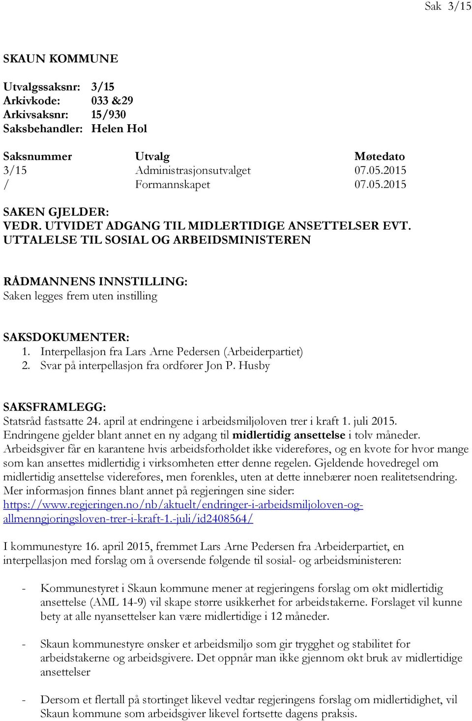 Interpellasjon fra Lars Arne Pedersen (Arbeiderpartiet) 2. Svar på interpellasjon fra ordfører Jon P. Husby SAKSFRAMLEGG: Statsråd fastsatte 24. april at endringene i arbeidsmiljøloven trer i kraft 1.