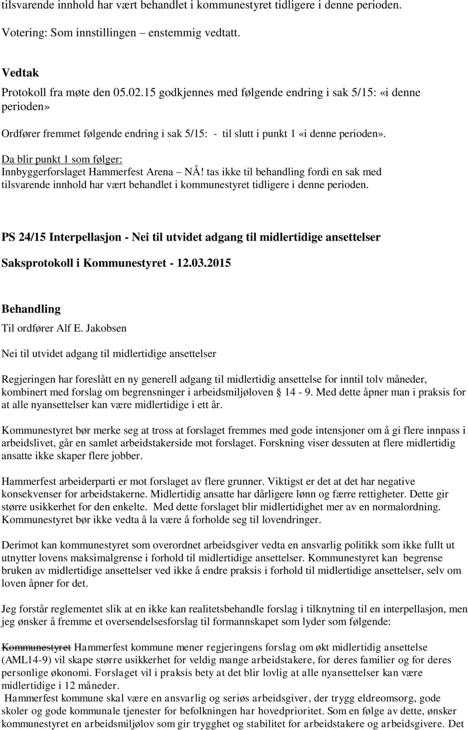 Da blir punkt 1 som følger: Innbyggerforslaget Hammerfest Arena NÅ! tas ikke til behandling fordi en sak med tilsvarende innhold har vært behandlet i kommunestyret tidligere i denne perioden.