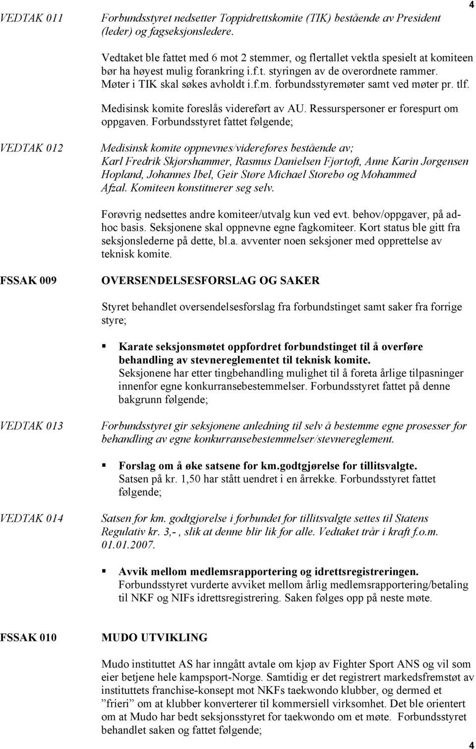 tlf. Medisinsk komite foreslås videreført av AU. Ressurspersoner er forespurt om oppgaven.