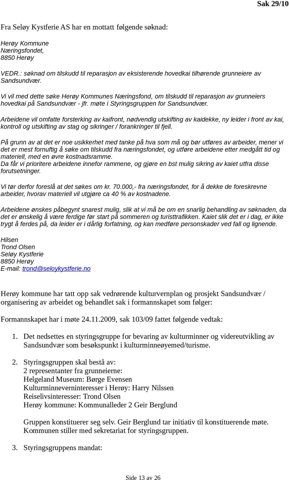 Vi vil med dette søke Herøy Kommunes Næringsfond, om tilskudd til reparasjon av grunneiers hovedkai på Sandsundvær - jfr. møte i Styringsgruppen for Sandsundvær.