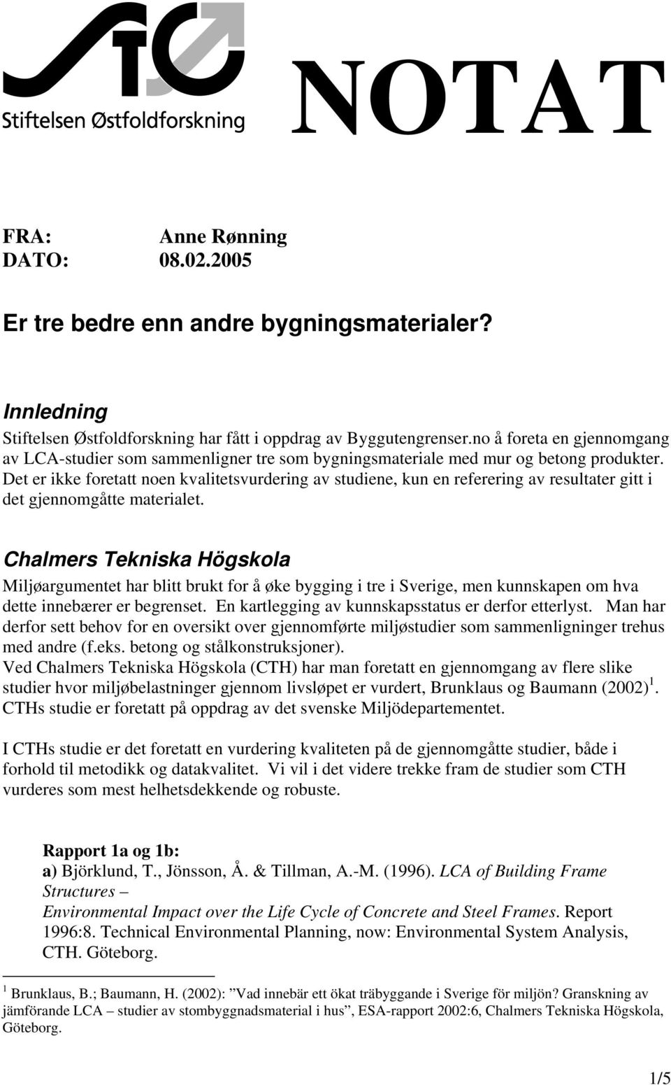 Det er ikke foretatt noen kvalitetsvurdering av studiene, kun en referering av resultater gitt i det gjennomgåtte materialet.