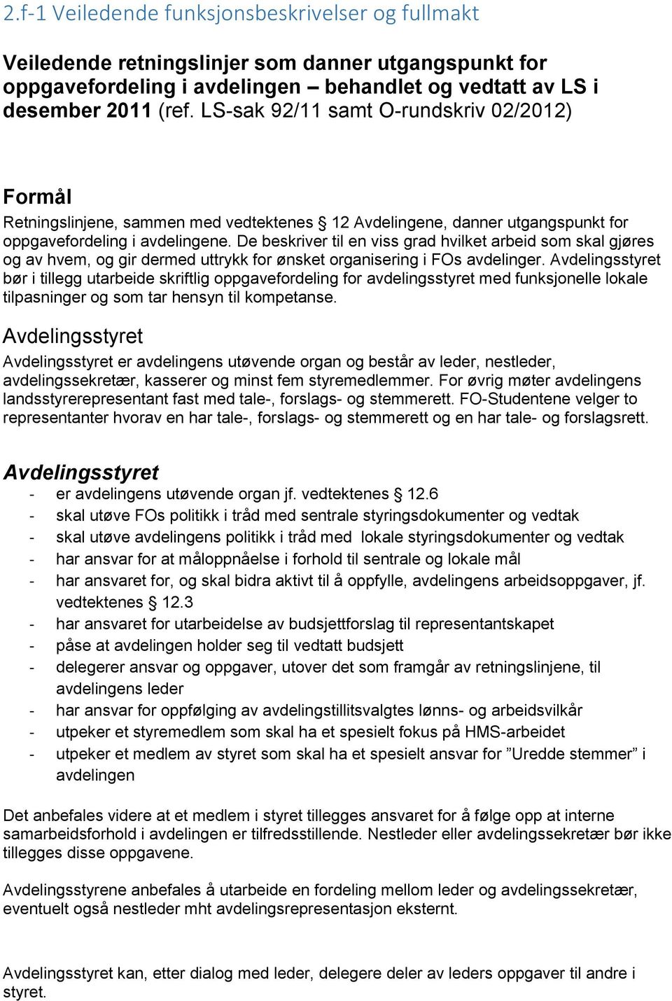 De beskriver til en viss grad hvilket arbeid som skal gjøres og av hvem, og gir dermed uttrykk for ønsket organisering i FOs avdelinger.