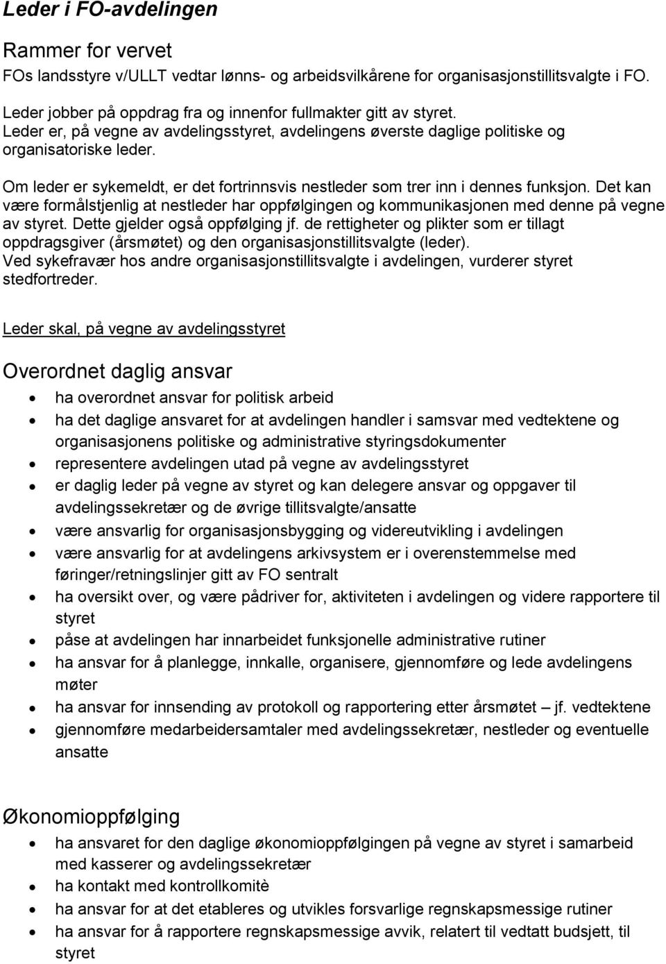 Det kan være formålstjenlig at nestleder har oppfølgingen og kommunikasjonen med denne på vegne av styret. Dette gjelder også oppfølging jf.