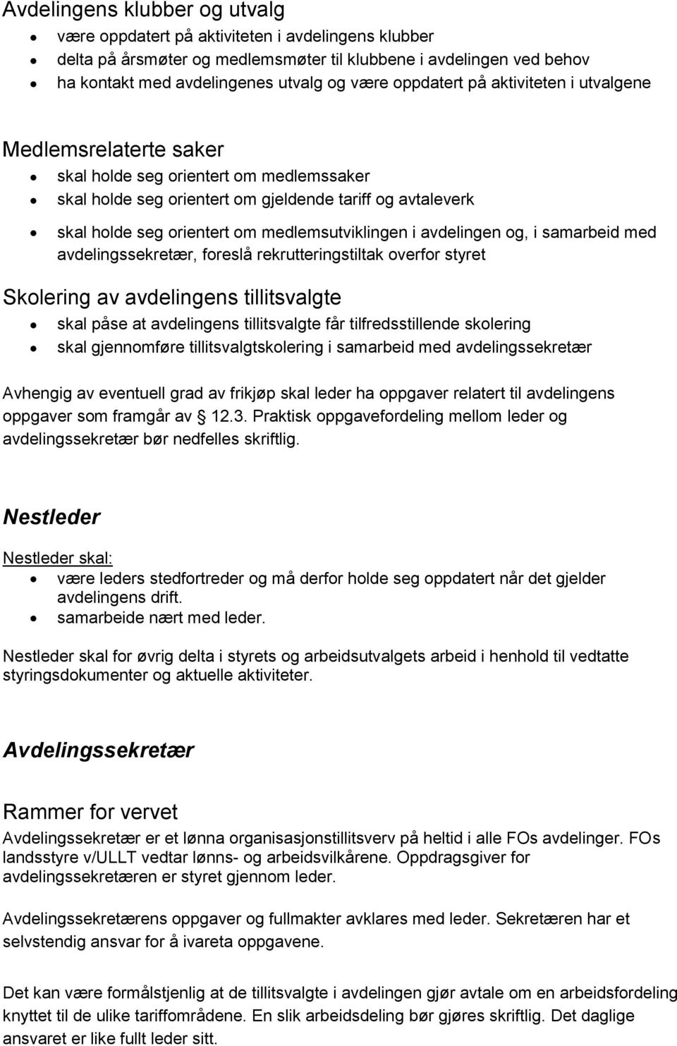 medlemsutviklingen i avdelingen og, i samarbeid med avdelingssekretær, foreslå rekrutteringstiltak overfor styret Skolering av avdelingens tillitsvalgte skal påse at avdelingens tillitsvalgte får