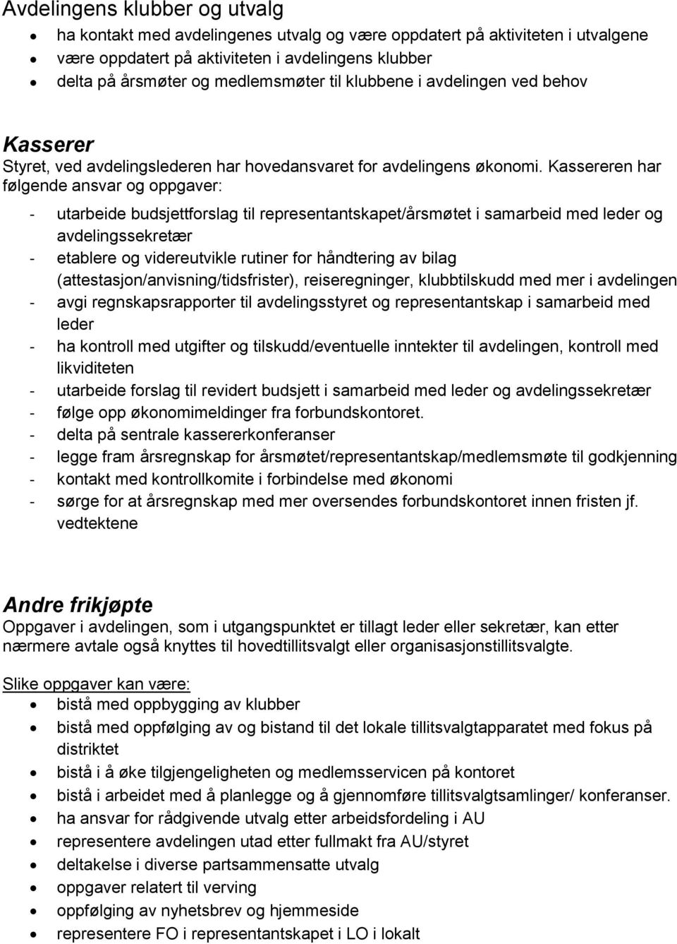 Kassereren har følgende ansvar og oppgaver: - utarbeide budsjettforslag til representantskapet/årsmøtet i samarbeid med leder og avdelingssekretær - etablere og videreutvikle rutiner for håndtering