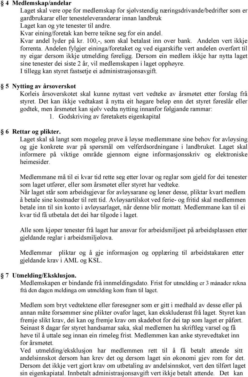 Andelen fylgjer eininga/foretaket og ved eigarskifte vert andelen overført til ny eigar dersom ikkje utmelding føreligg.