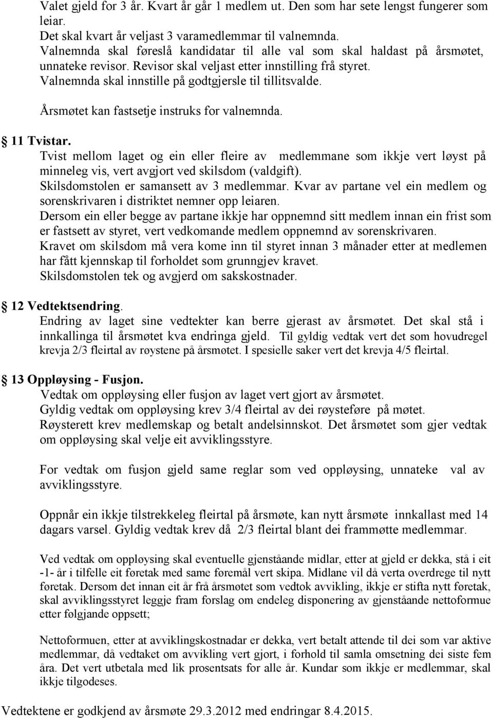 Valnemnda skal innstille på godtgjersle til tillitsvalde. Årsmøtet kan fastsetje instruks for valnemnda. 11 Tvistar.