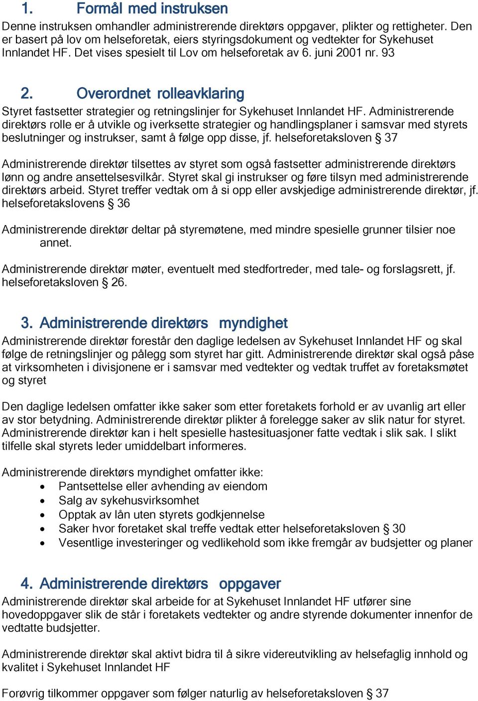 Overordnet rolleavklaring Styret fastsetter strategier og retningslinjer for Sykehuset Innlandet HF.