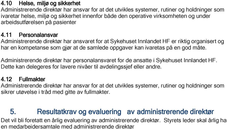 11 Personalansvar Administrerende direktør har ansvaret for at Sykehuset Innlandet HF er riktig organisert og har en kompetanse som gjør at de samlede oppgaver kan ivaretas på en god måte.