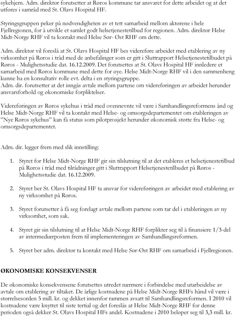 direktør Helse Midt-Norge RHF vil ta kontakt med Helse Sør- Øst RHF om dette. Adm. direktør vil foreslå at St.