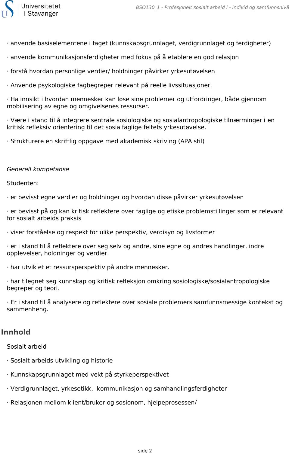 Ha innsikt i hvordan mennesker kan løse sine problemer og utfordringer, både gjennom mobilisering av egne og omgivelsenes ressurser.