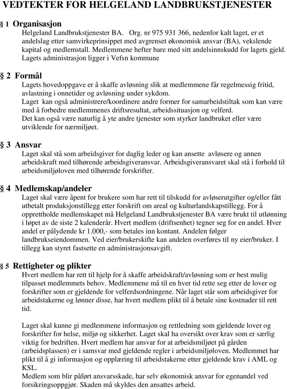 Lagets administrasjon ligger i Vefsn kommune 2 Formål Lagets hovedoppgave er å skaffe avløsning slik at medlemmene får regelmessig fritid, avlastning i onnetider og avløsning under sykdom.