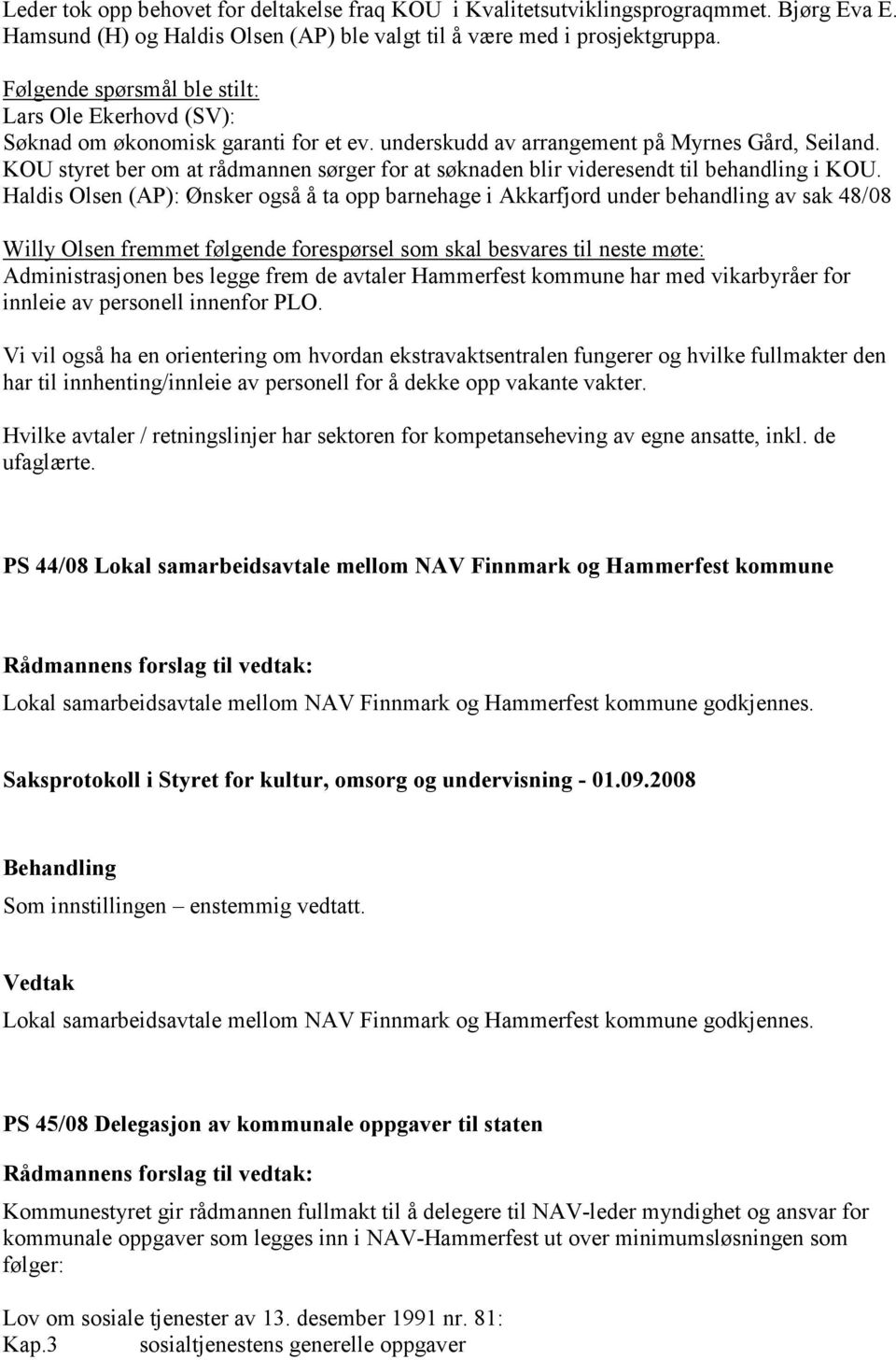 KOU styret ber om at rådmannen sørger for at søknaden blir videresendt til behandling i KOU.