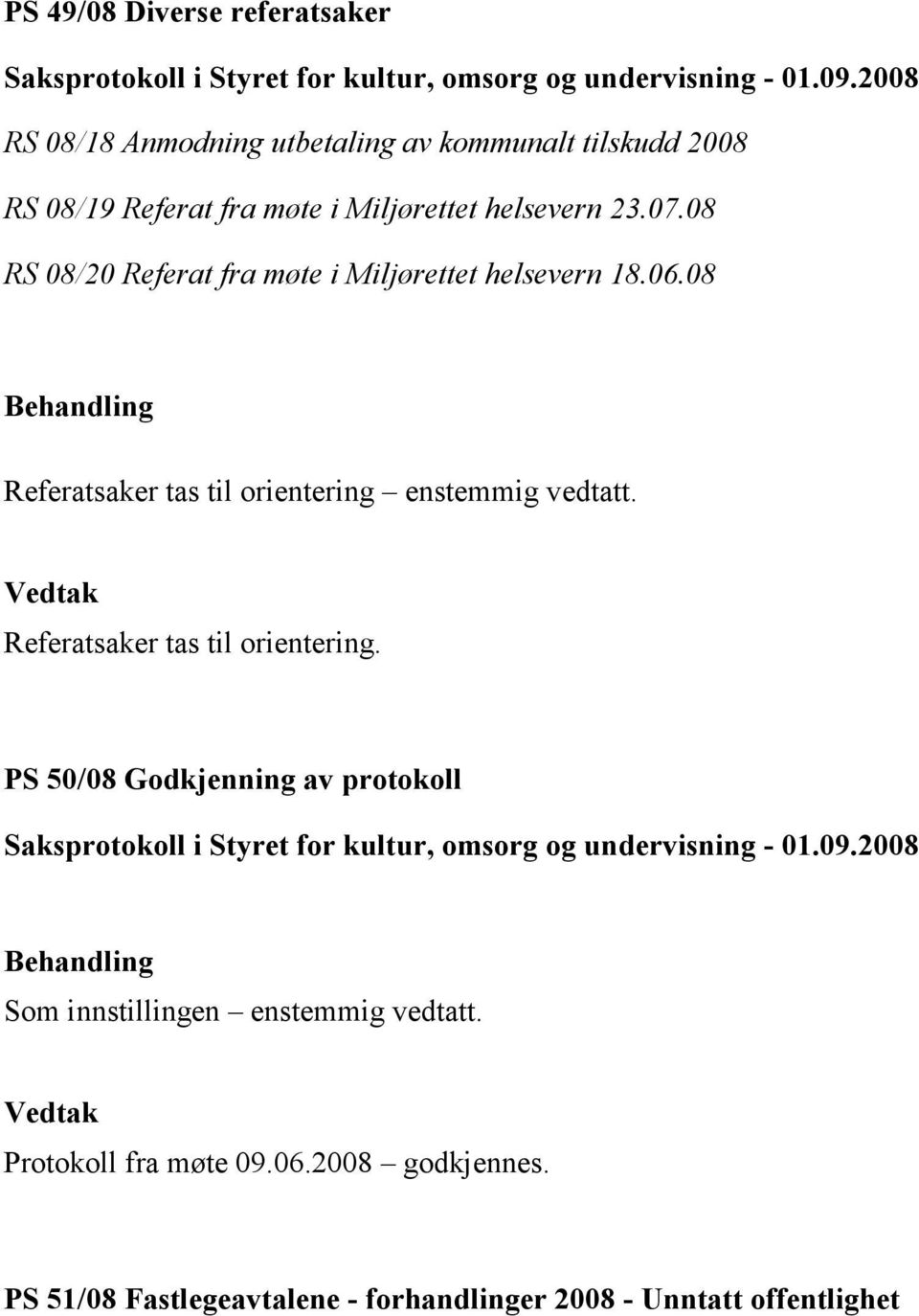 08 Referatsaker tas til orientering enstemmig vedtatt. Referatsaker tas til orientering. PS 50/08 Godkjenning av protokoll Protokoll fra møte 09.