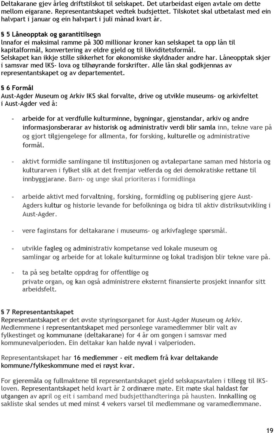 5 Låneopptak og garantitilsegn lnnafor ei maksimal ramme på 300 millionar kroner kan selskapet ta opp lån til kapitalformål, konvertering av eldre gjeld og til likviditetsformål.