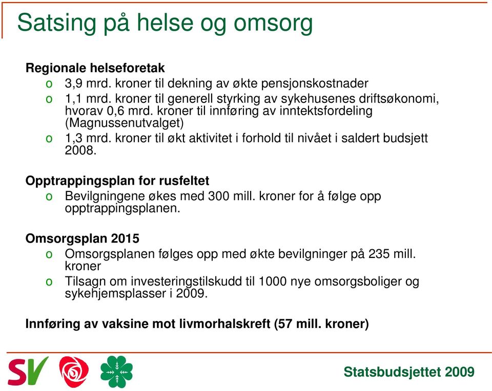 kroner til økt aktivitet i forhold til nivået i saldert budsjett 2008. Opptrappingsplan for rusfeltet o Bevilgningene økes med 300 mill.