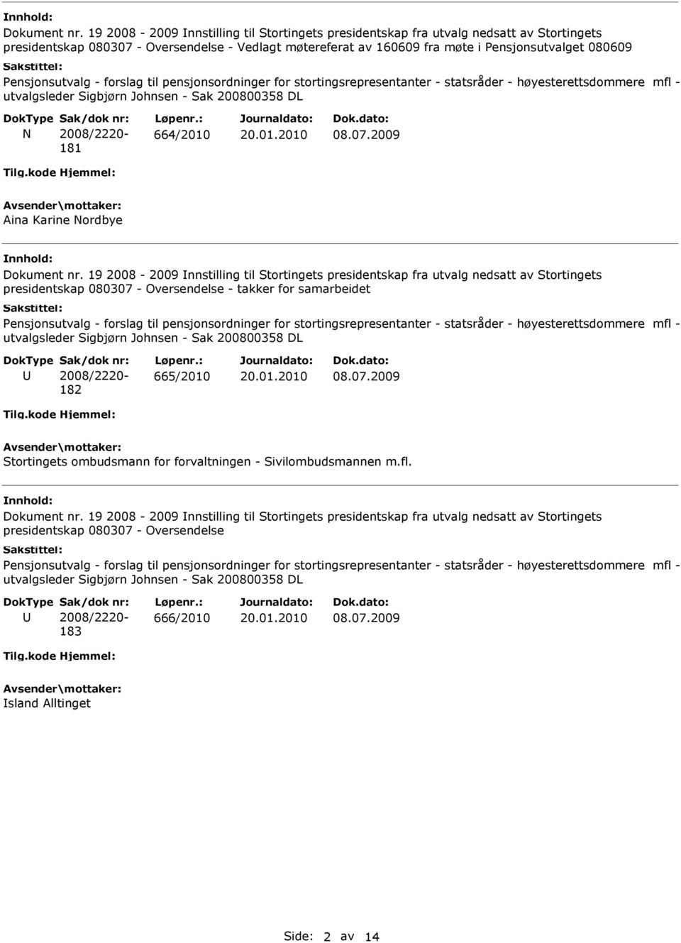 Pensjonsutvalg - forslag til pensjonsordninger for stortingsrepresentanter - statsråder - høyesterettsdommere mfl - utvalgsleder Sigbjørn Johnsen - Sak 200800358 DL N Sak/dok nr: 2008/2220-181 Løpenr.