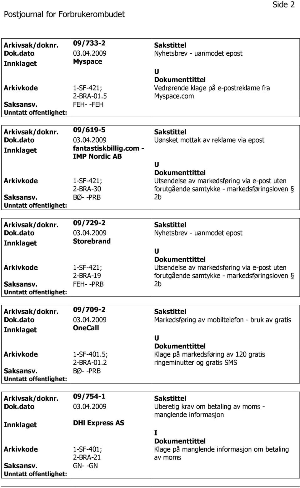 com - MP Nordic AB 1-SF-421; 2-BRA-30 tsendelse av markedsføring via e-post uten forutgående samtykke - markedsføringsloven BØ- -PRB 2b Arkivsak/doknr. 09/729-2 Sakstittel Dok.dato 03.04.