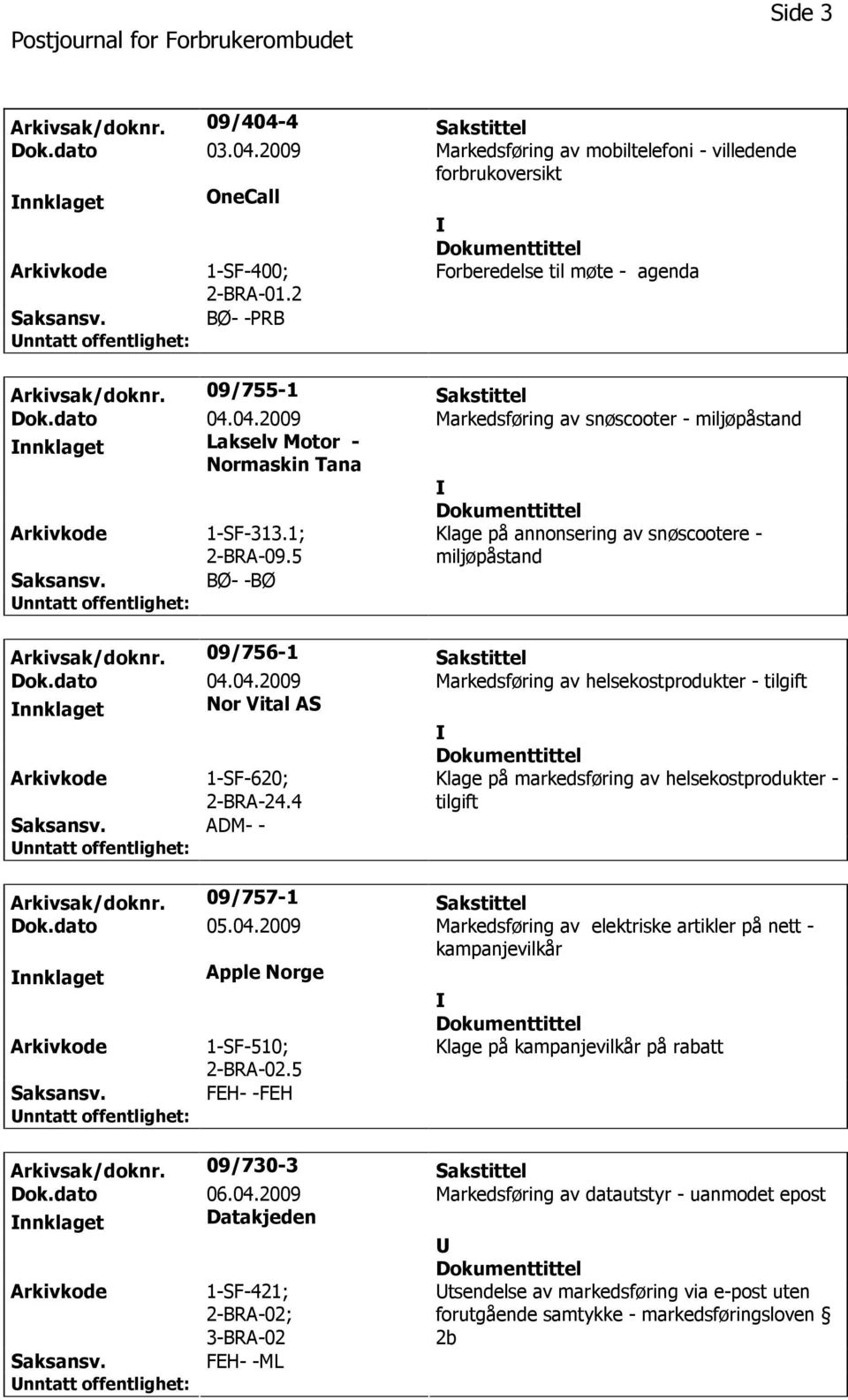 1; 2-BRA-09.5 Klage på annonsering av snøscootere - miljøpåstand BØ- -BØ Arkivsak/doknr. 09/756-1 Sakstittel Dok.dato 04.