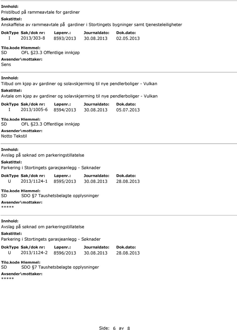 3 Offentlige innkjøp Notto Tekstil 05.07.2013 Avslag på søknad om parkeringstillatelse Parkering i Stortingets garasjeanlegg - Søknader 2013/1124-1 8595/2013 28.08.