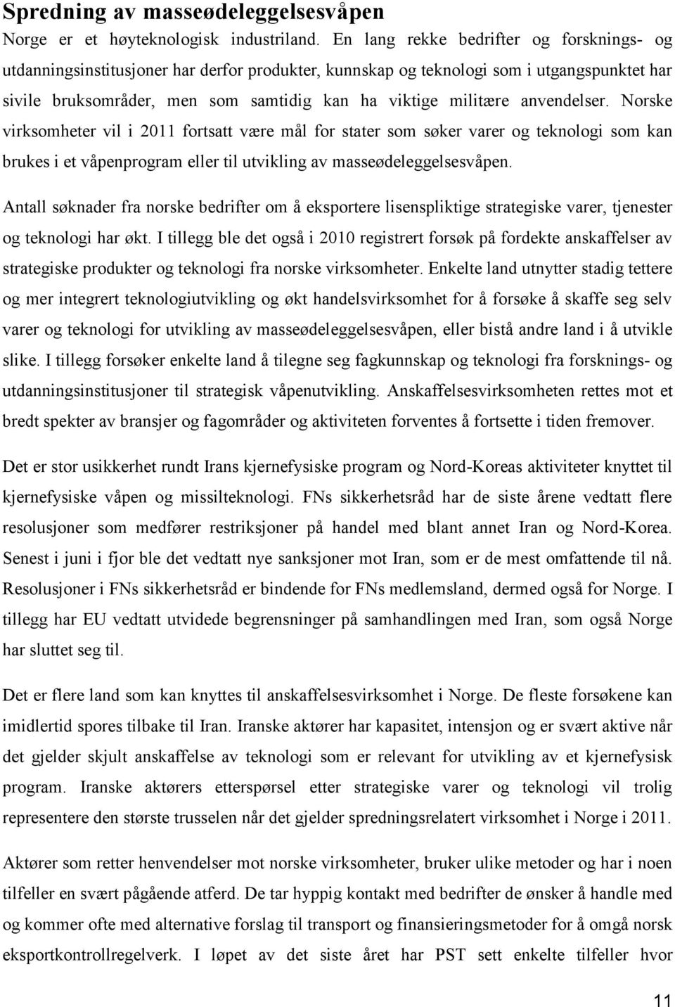 anvendelser. Norske virksomheter vil i 2011 fortsatt være mål for stater som søker varer og teknologi som kan brukes i et våpenprogram eller til utvikling av masseødeleggelsesvåpen.