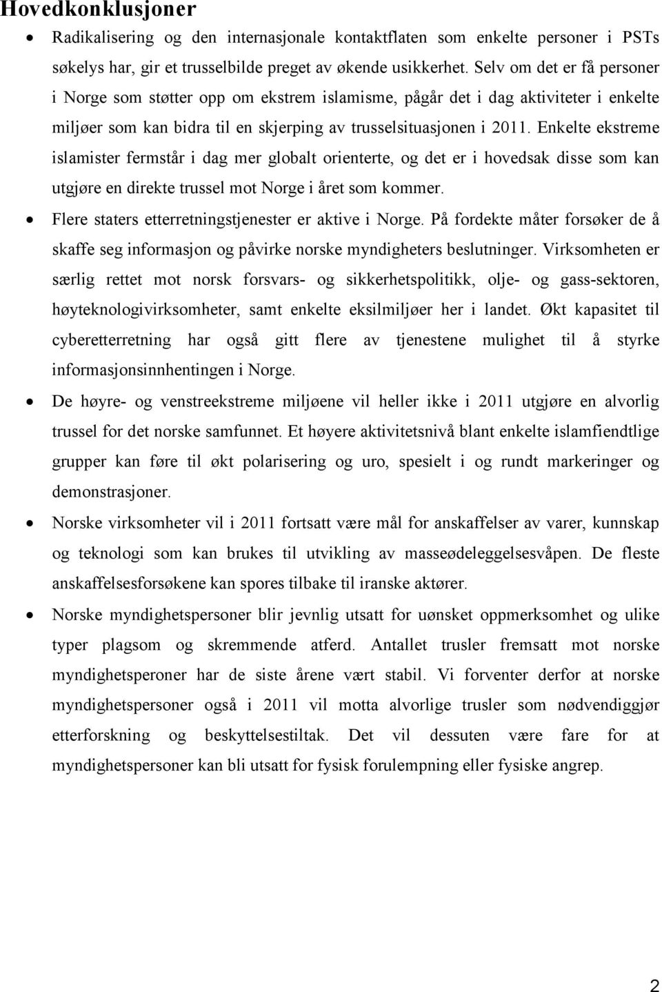 Enkelte ekstreme islamister fermstår i dag mer globalt orienterte, og det er i hovedsak disse som kan utgjøre en direkte trussel mot Norge i året som kommer.