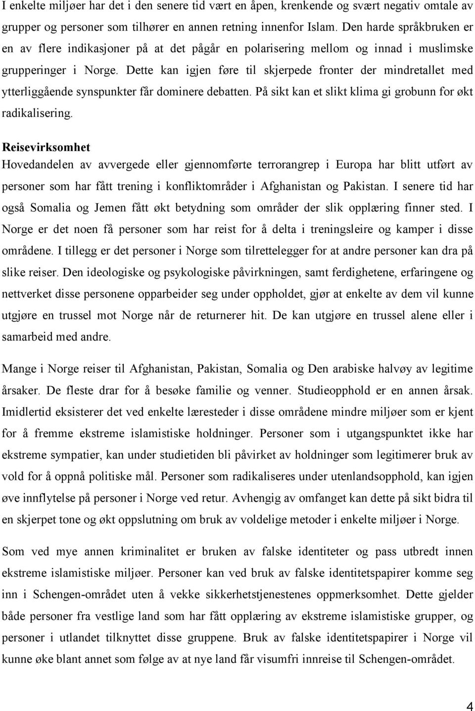 Dette kan igjen føre til skjerpede fronter der mindretallet med ytterliggående synspunkter får dominere debatten. På sikt kan et slikt klima gi grobunn for økt radikalisering.