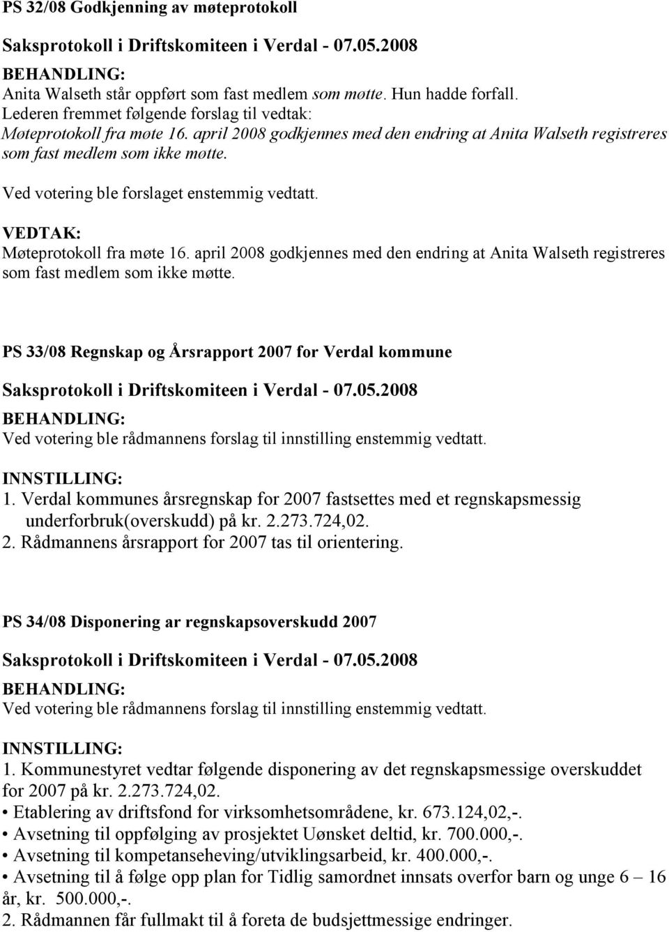 april 2008 godkjennes med den endring at Anita Walseth registreres som fast medlem som ikke møtte. PS 33/08 Regnskap og Årsrapport 2007 for Verdal kommune 1.