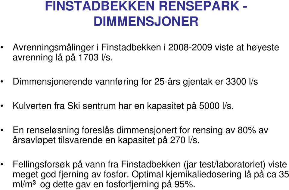 En renseløsning foreslås dimmensjonert for rensing av 80% av årsavløpet tilsvarende en kapasitet på 270 l/s.