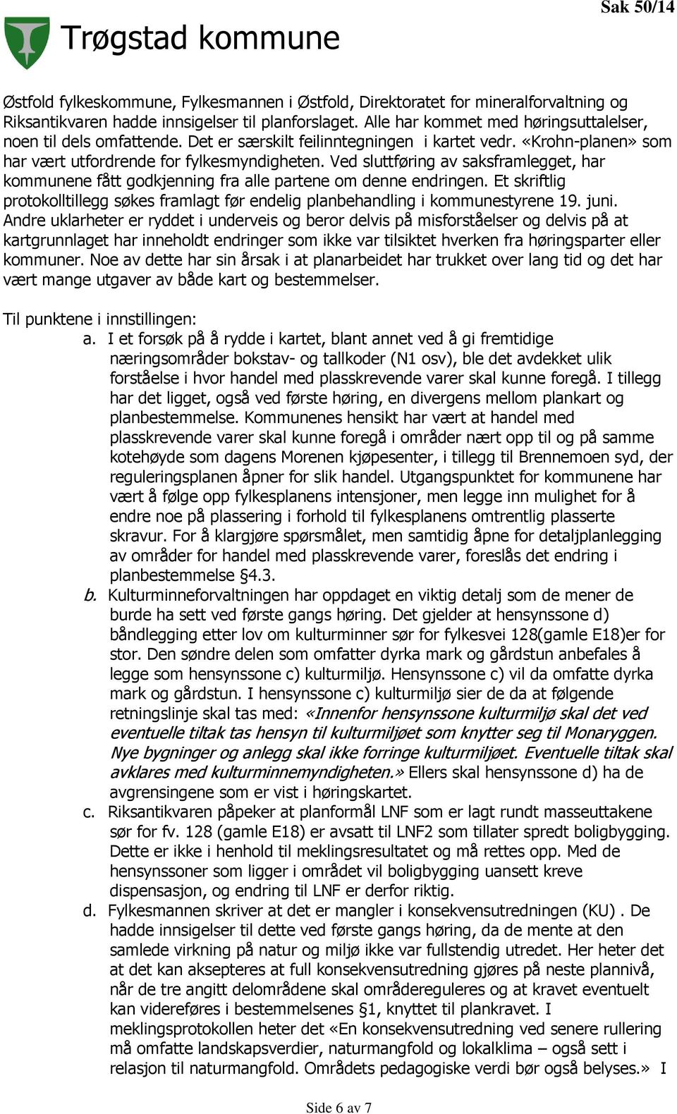 Ved sluttføring av saksframlegget, har kommunene fått godkjenning fra alle partene om denne endringen. Et skriftlig protokolltillegg søkes framlagt før endelig planbehandling i kommunestyrene 19.