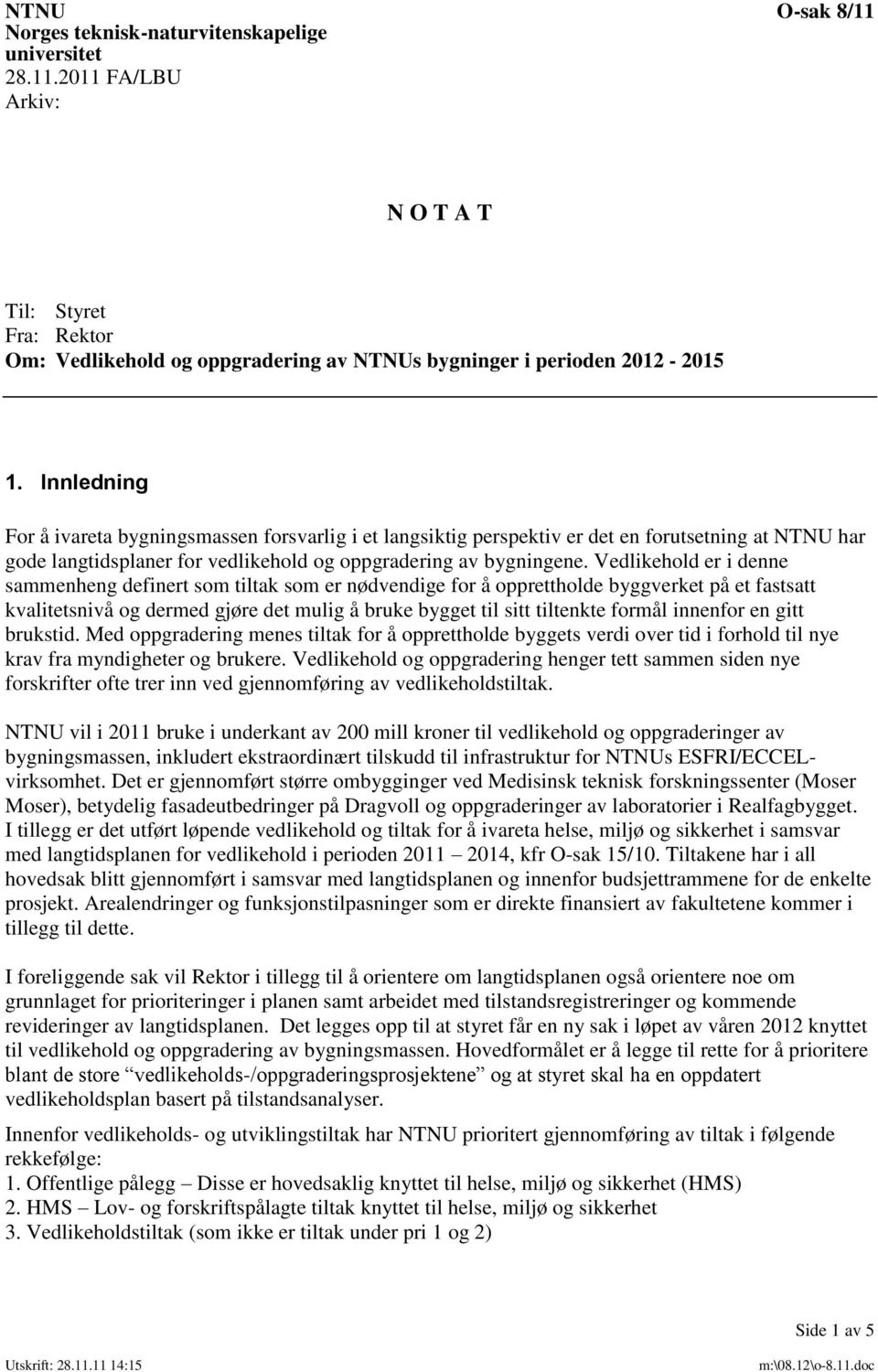 Vedlikehold er i denne sammenheng definert som tiltak som er nødvendige for å opprettholde byggverket på et fastsatt kvalitetsnivå og dermed gjøre det mulig å bruke bygget til sitt tiltenkte formål