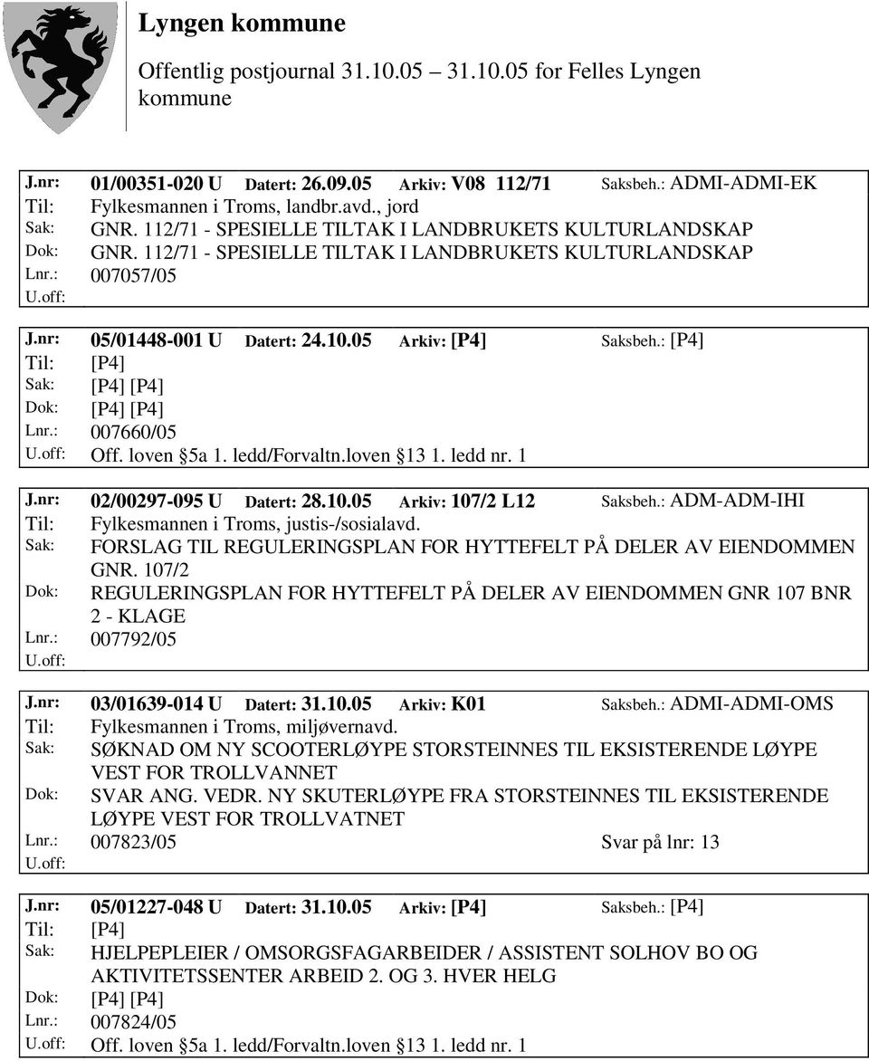 : [P4] Til: [P4] Sak: [P4] [P4] Dok: [P4] [P4] Lnr.: 007660/05 Off. loven 5a 1. ledd/forvaltn.loven 13 1. ledd nr. 1 J.nr: 02/00297-095 U Datert: 28.10.05 Arkiv: 107/2 L12 Saksbeh.