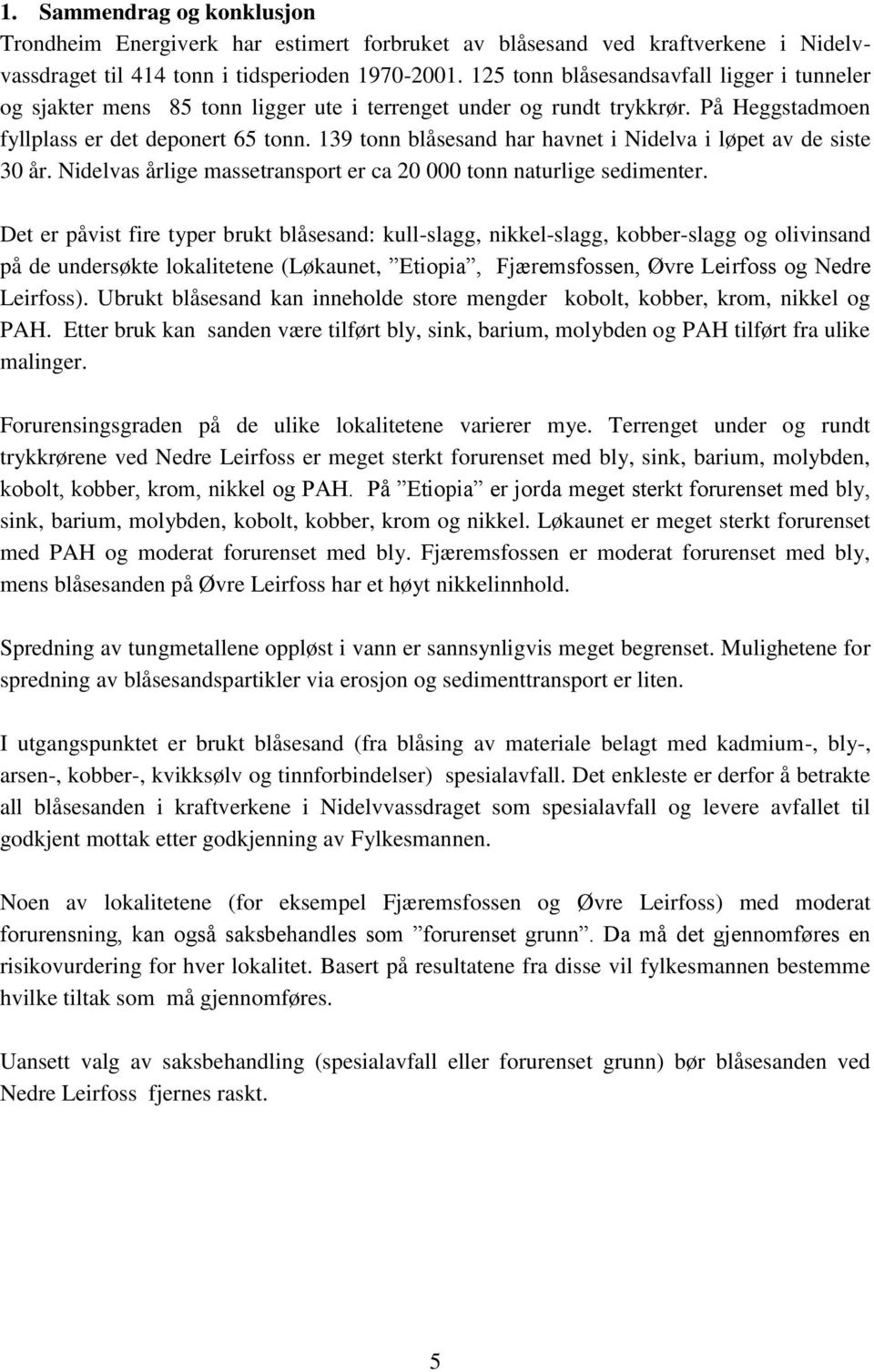 139 tonn blåsesand har havnet i Nidelva i løpet av de siste 3 år. Nidelvas årlige massetransport er ca 2 tonn naturlige sedimenter.