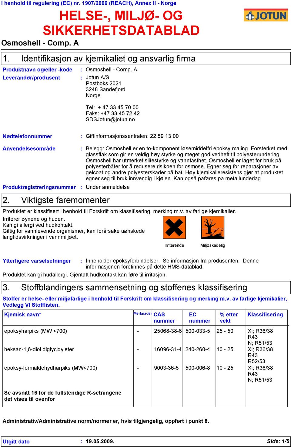 A Jotun A/S Postboks 2021 3248 Sandefjord Norge Tel + 47 33 45 70 00 Faks +47 33 45 72 42 SDSJotun@jotun.