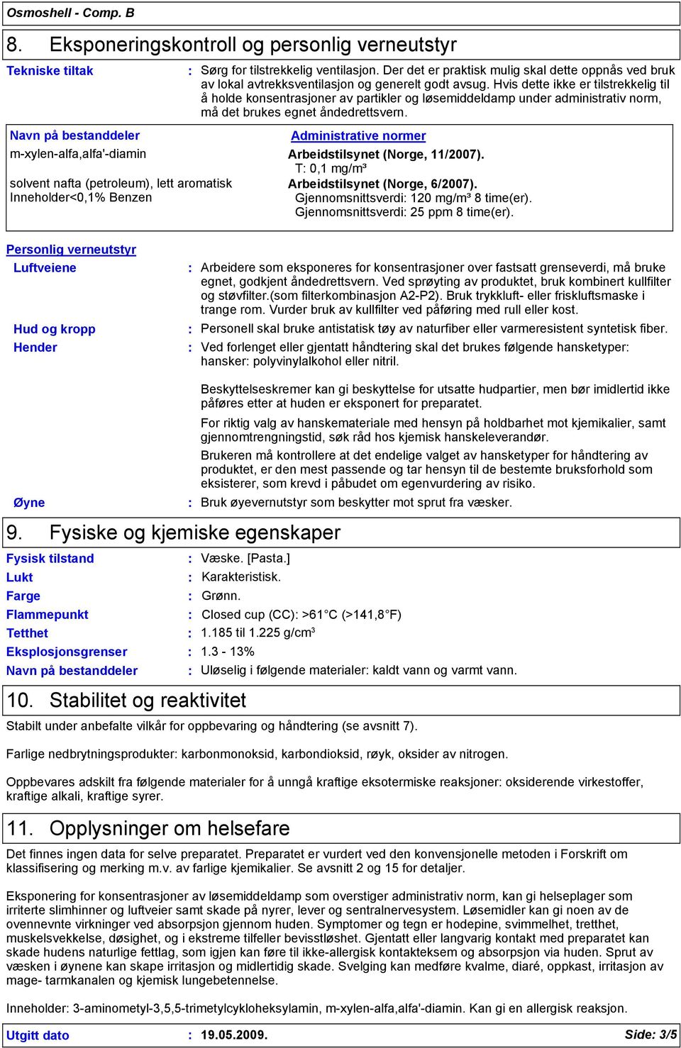 Hvis dette ikke er tilstrekkelig til å holde konsentrasjoner av partikler og løsemiddeldamp under administrativ norm, må det brukes egnet åndedrettsvern.