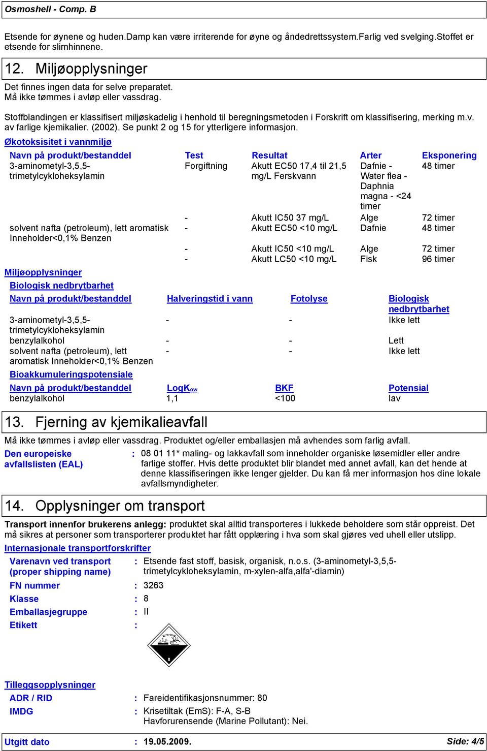 Stoffblandingen er klassifisert miljøskadelig i henhold til beregningsmetoden i Forskrift om klassifisering, merking m.v. av farlige kjemikalier. (2002). Se punkt 2 og 15 for ytterligere informasjon.