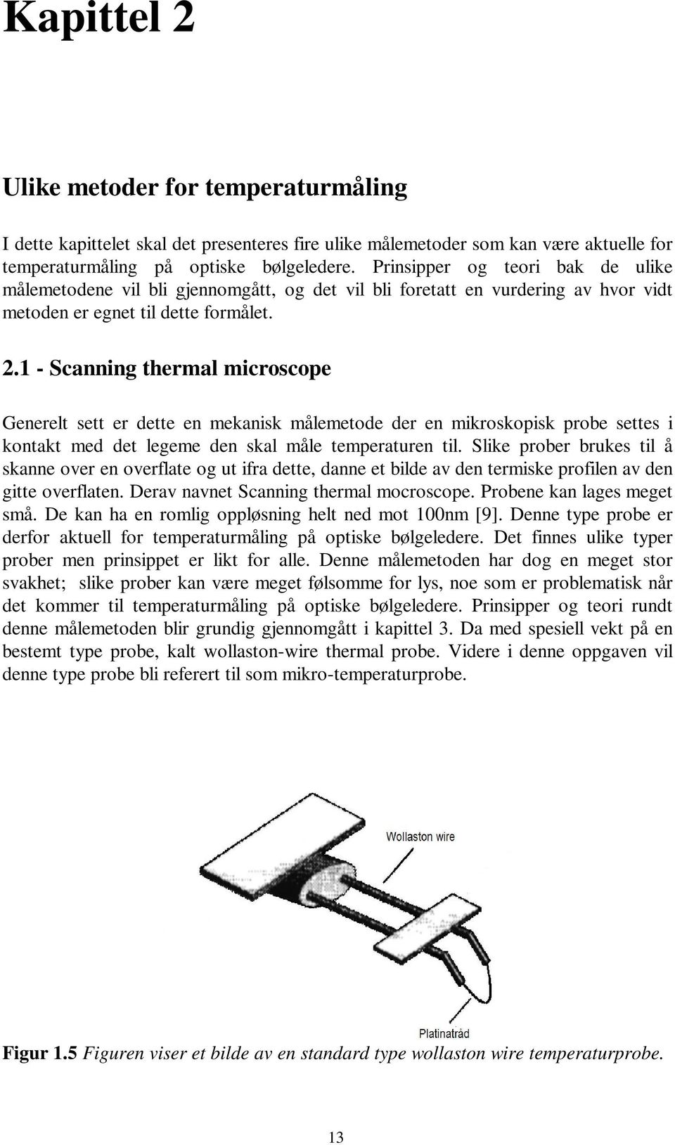 . - Scanning thermal microscope Generelt sett er dette en mekanisk målemetode der en mikroskopisk probe settes i kontakt med det legeme den skal måle temperaturen til.