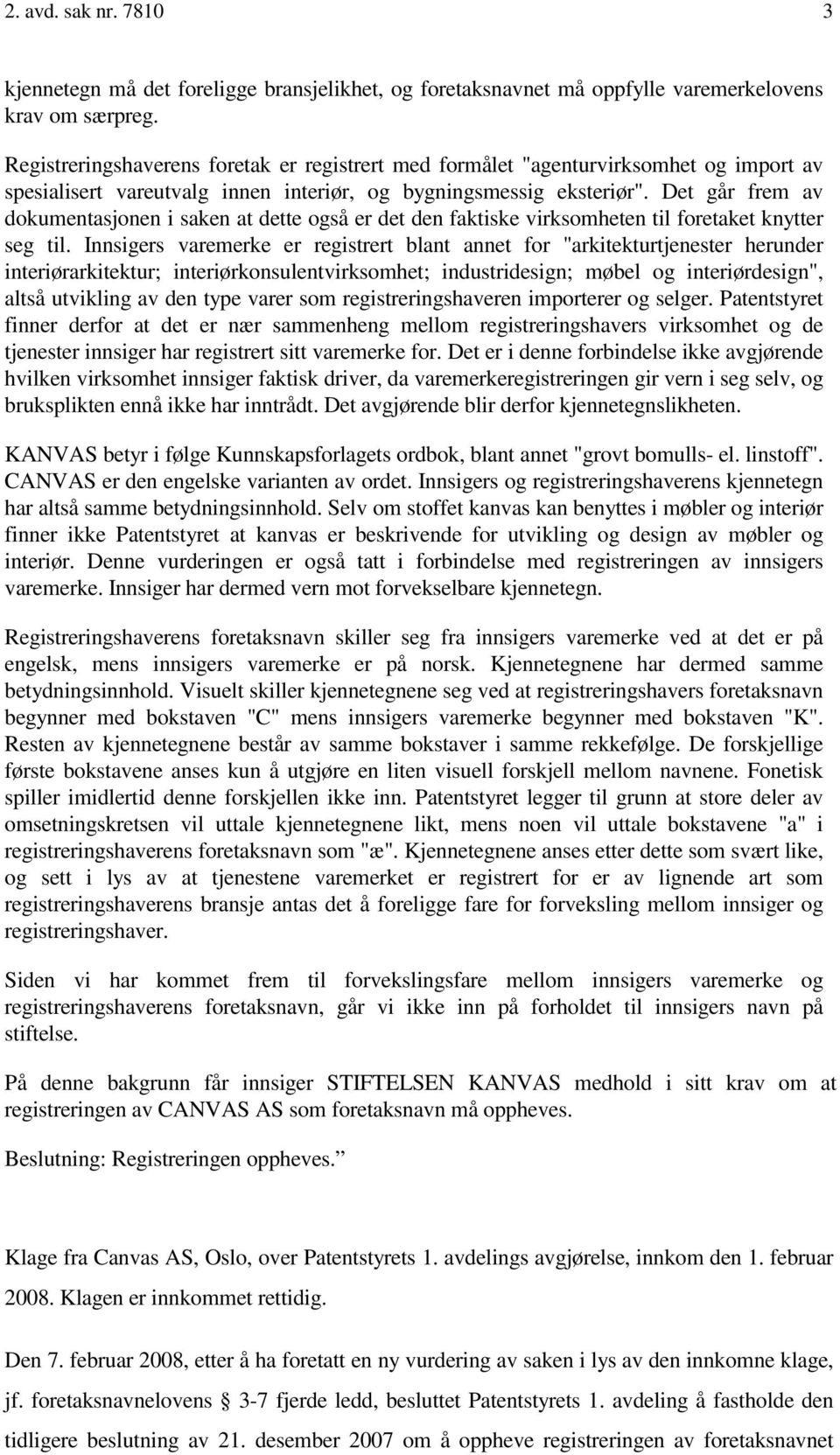 Det går frem av dokumentasjonen i saken at dette også er det den faktiske virksomheten til foretaket knytter seg til.