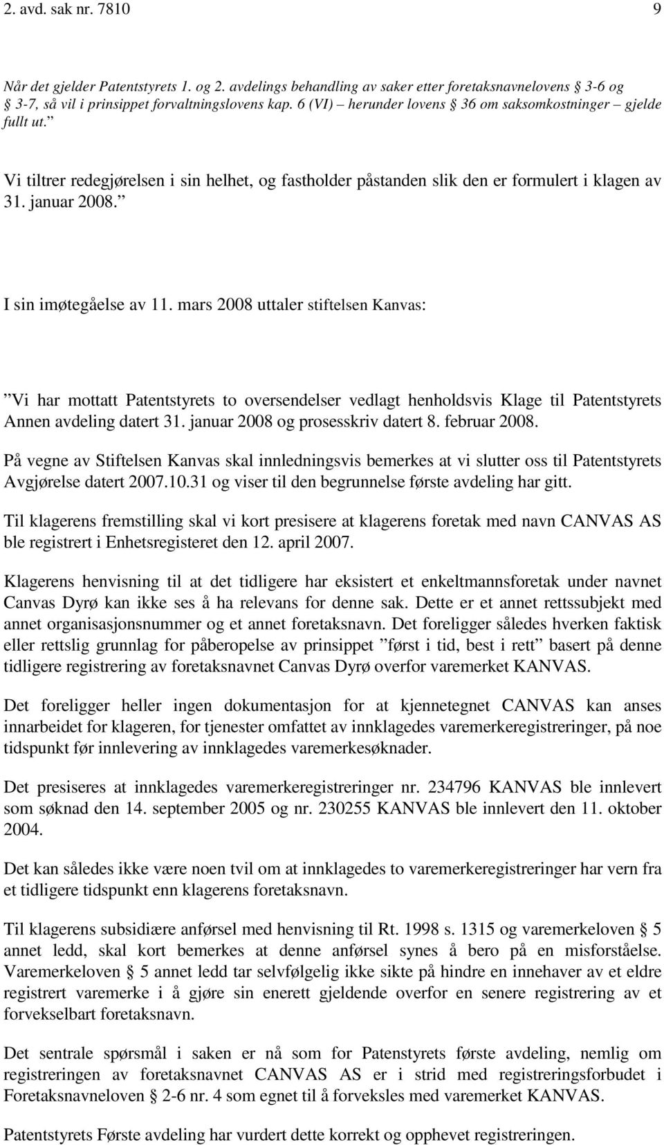 I sin imøtegåelse av 11. mars 2008 uttaler stiftelsen Kanvas: Vi har mottatt Patentstyrets to oversendelser vedlagt henholdsvis Klage til Patentstyrets Annen avdeling datert 31.