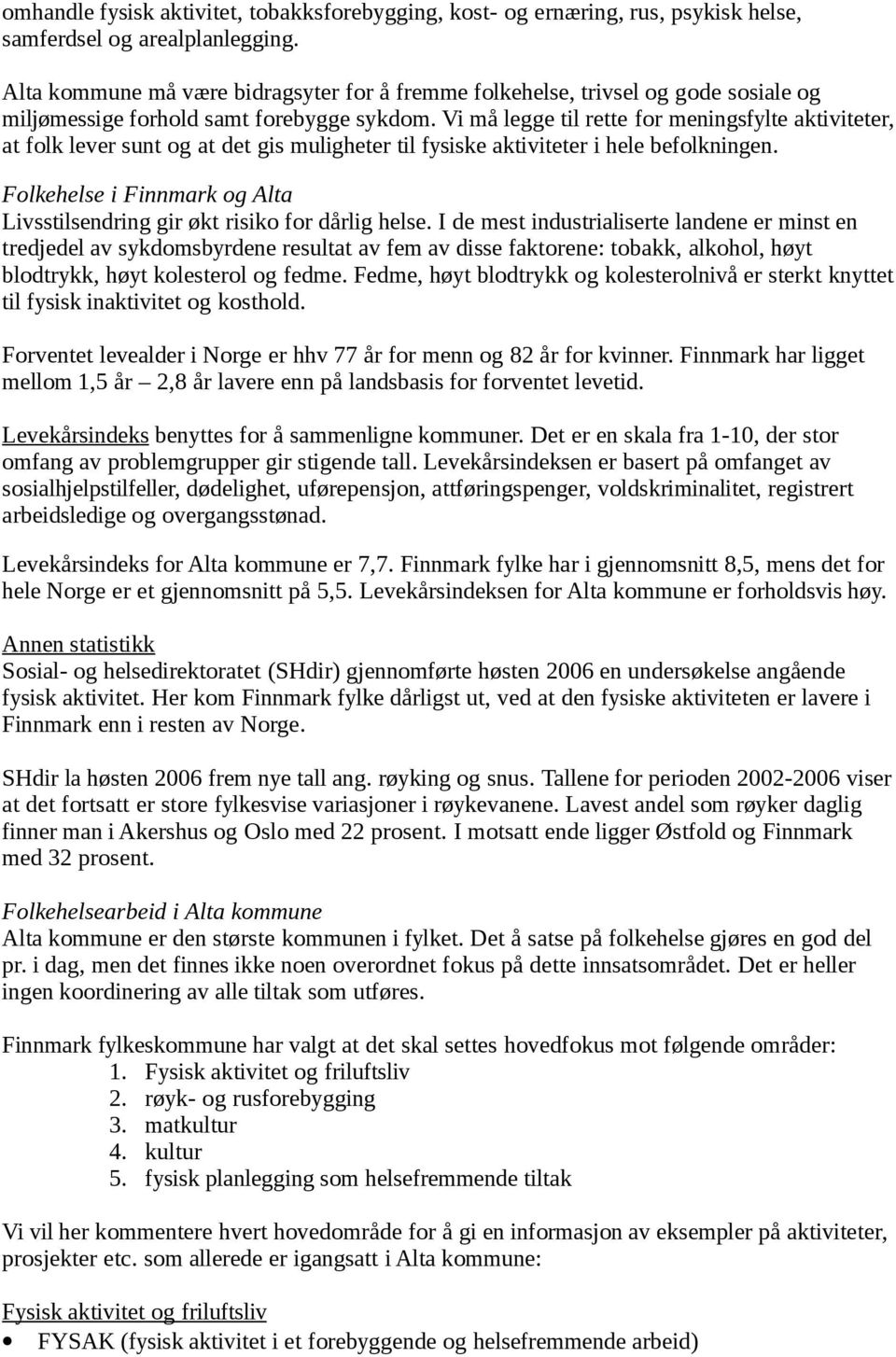 Vi må legge til rette for meningsfylte aktiviteter, at folk lever sunt og at det gis muligheter til fysiske aktiviteter i hele befolkningen.