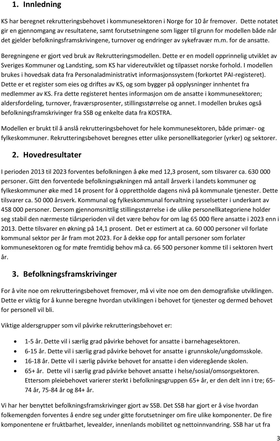 Beregningene er gjort ved bruk av Rekrutteringsmodellen. Dette er en modell opprinnelig utviklet av Sveriges Kommuner og Landsting, som KS har videreutviklet og tilpasset norske forhold.