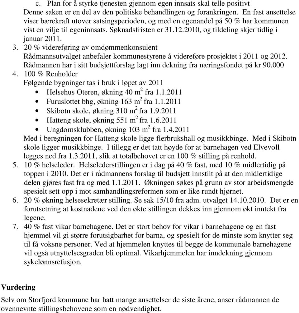 2010, og tildeling skjer tidlig i januar 2011. 3. 20 % videreføring av omdømmenkonsulent Rådmannsutvalget anbefaler kommunestyrene å videreføre prosjektet i 2011 og 2012.