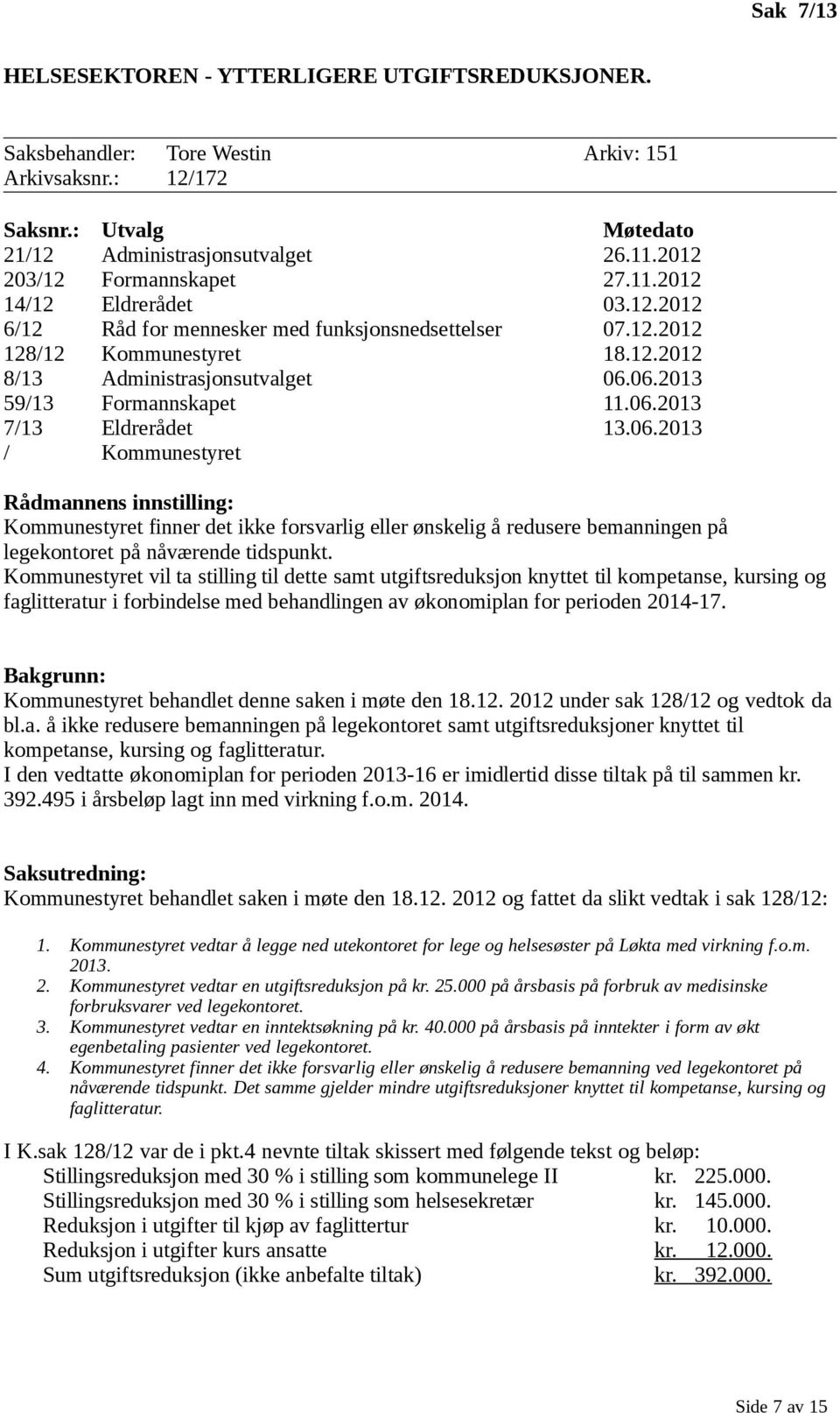 06.2013 59/13 Formannskapet 11.06.2013 7/13 Eldrerådet 13.06.2013 / Kommunestyret Rådmannens innstilling: Kommunestyret finner det ikke forsvarlig eller ønskelig å redusere bemanningen på legekontoret på nåværende tidspunkt.