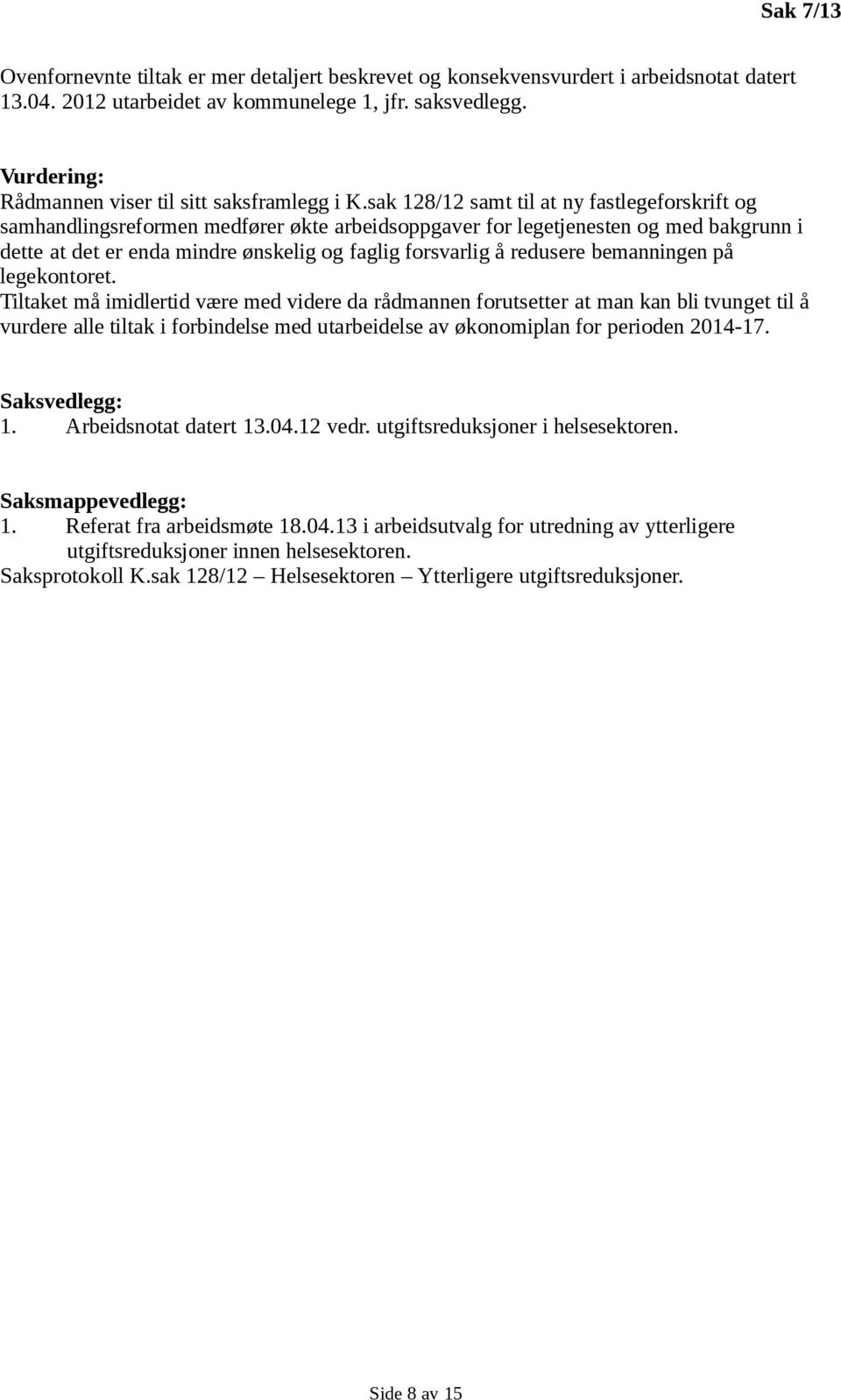 sak 128/12 samt til at ny fastlegeforskrift og samhandlingsreformen medfører økte arbeidsoppgaver for legetjenesten og med bakgrunn i dette at det er enda mindre ønskelig og faglig forsvarlig å