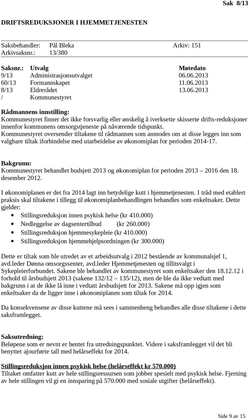 tidspunkt. Kommunestyret oversender tiltakene til rådmannen som anmodes om at disse legges inn som valgbare tiltak iforbindelse med utarbeidelse av økonomiplan for perioden 2014-17.