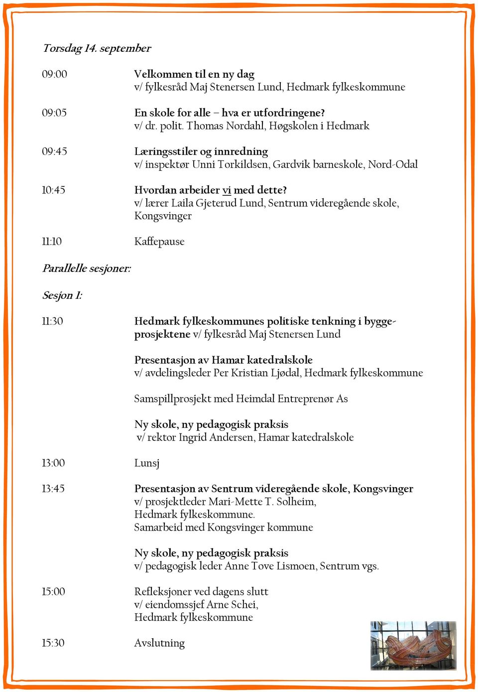 v/ lærer Laila Gjeterud Lund, Sentrum videregående skole, Kongsvinger 11:10 Kaffepause Parallelle sesjoner: Sesjon 1: 11:30 Hedmark fylkeskommunes politiske tenkning i byggeprosjektene v/ fylkesråd