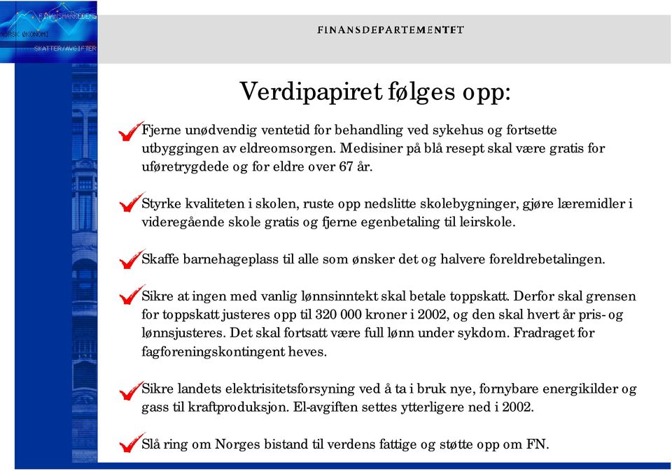 Styrke kvaliteten i skolen, ruste opp nedslitte skolebygninger, gjøre læremidler i videregående skole gratis og fjerne egenbetaling til leirskole.