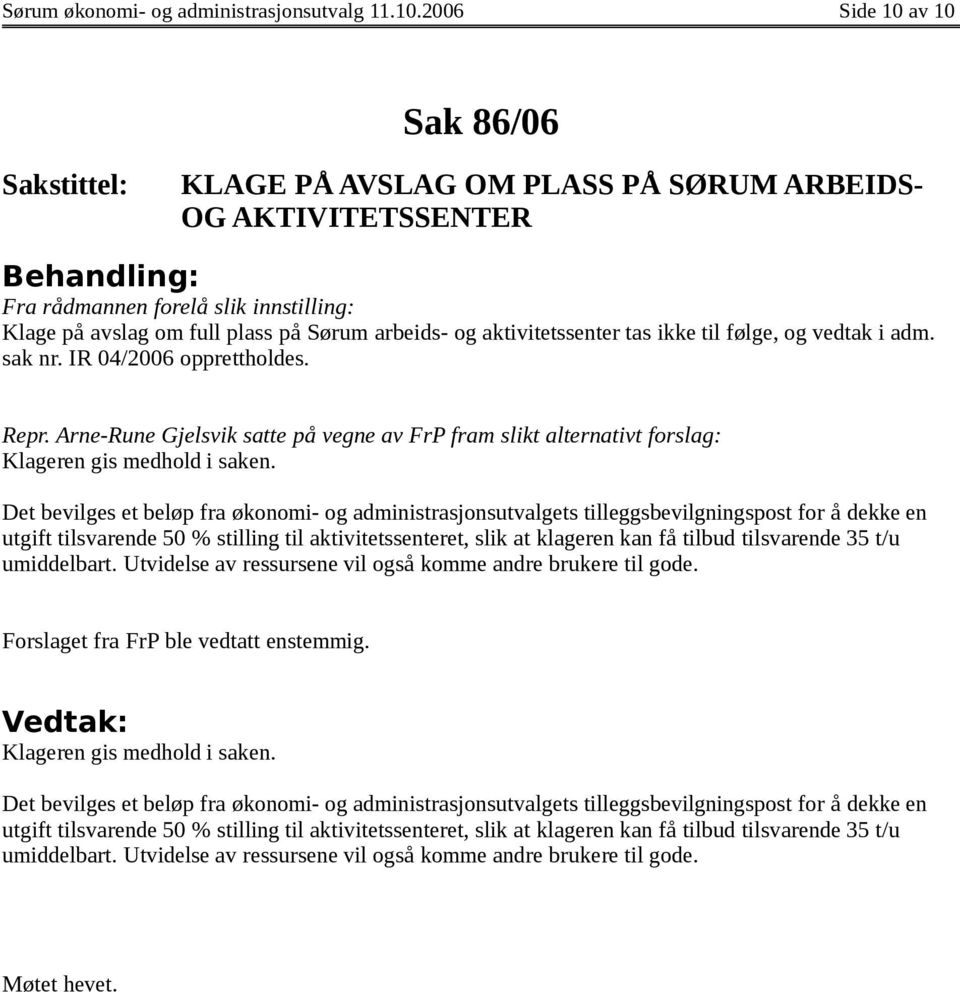 sak nr. IR 04/2006 opprettholdes. Repr. Arne-Rune Gjelsvik satte på vegne av FrP fram slikt alternativt forslag: Klageren gis medhold i saken.