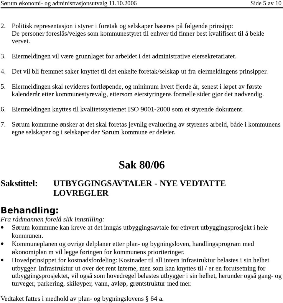 Eiermeldingen vil være grunnlaget for arbeidet i det administrative eiersekretariatet. 4. Det vil bli fremmet saker knyttet til det enkelte foretak/selskap ut fra eiermeldingens prinsipper. 5.