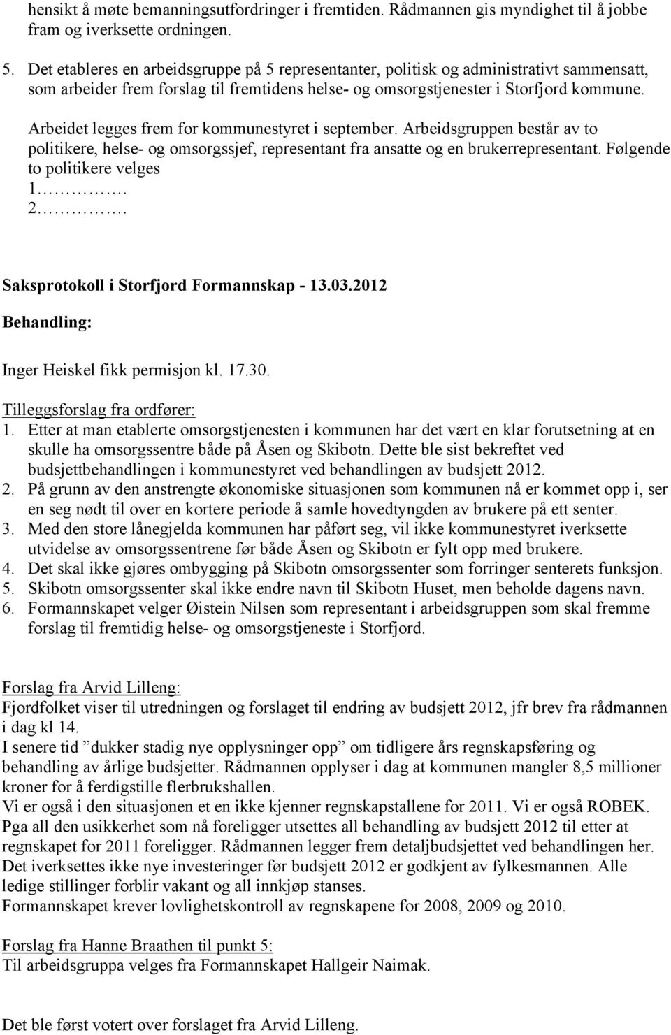 Arbeidet legges frem for kommunestyret i september. Arbeidsgruppen består av to politikere, helse- og omsorgssjef, representant fra ansatte og en brukerrepresentant. Følgende to politikere velges 1.